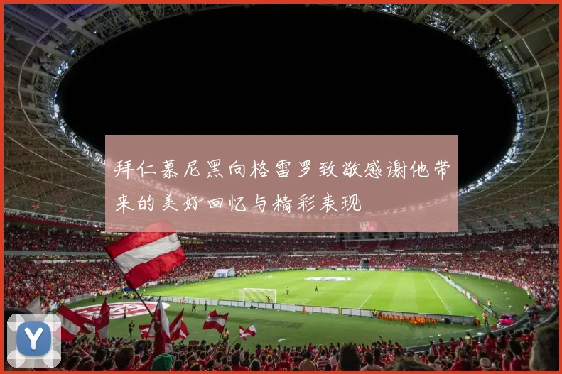 拜仁慕尼黑向格雷罗致敬感谢他带来的美好回忆与精彩表现