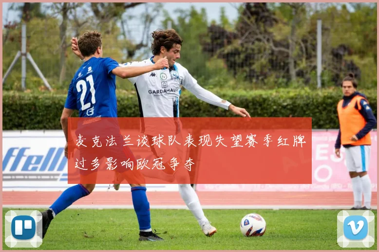 麦克法兰谈球队表现失望赛季红牌过多影响欧冠争夺